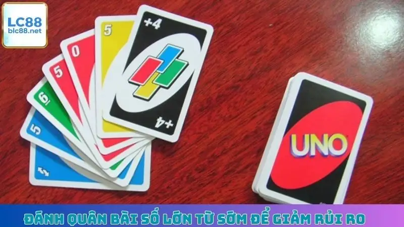 Đánh quân bài số lớn từ sớm để giảm rủi ro