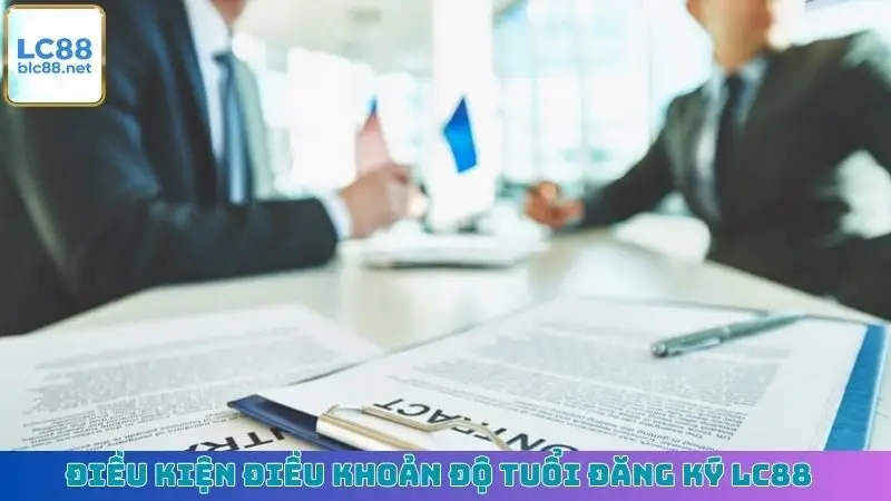 Điều kiện điều khoản độ tuổi đăng ký LC88